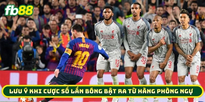 Lưu ý khi Cược Số Lần Bóng Bật Ra Từ Hàng Phòng Ngự
