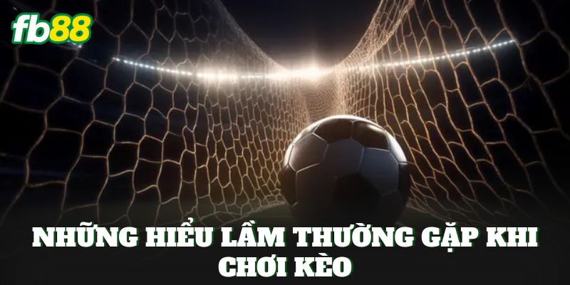 Kèo Bàn Thắng Sau Pha Bóng Bật Ra Có Dễ Thắng Hay Không? 3 Những hiểu lầm thường gặp khi chơi kèo