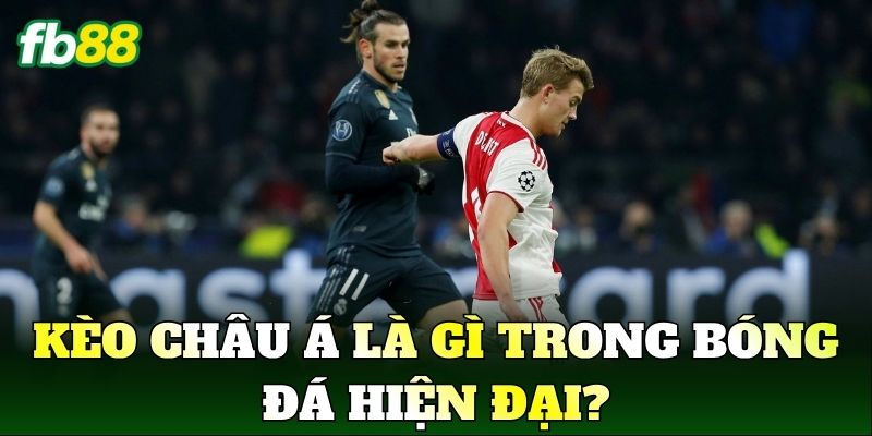 Kèo châu Á là gì trong bóng đá hiện đại?
