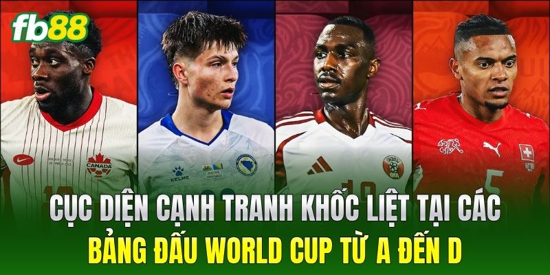 Cục diện cạnh tranh khốc liệt tại các bảng đấu World Cup từ A đến D
