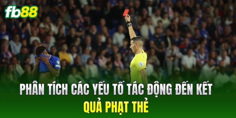 Phân tích các yếu tố tác động đến kết quả phạt thẻ
