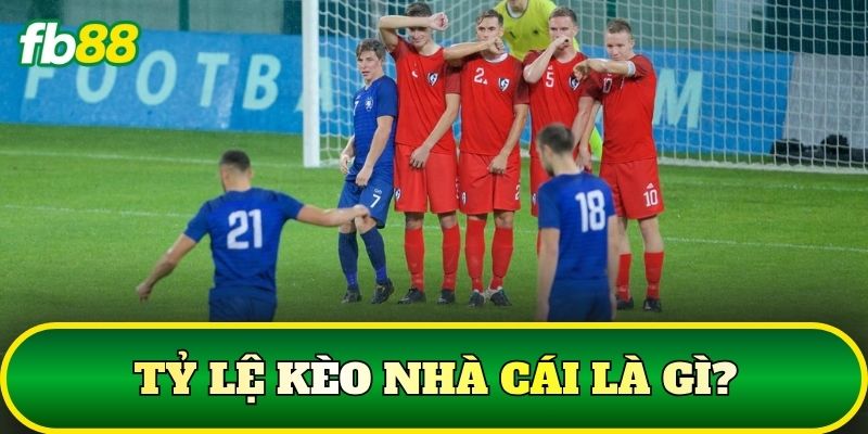 Tỷ lệ kèo nhà cái là gì?