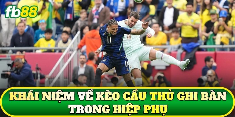 Kèo Cầu Thủ Ghi Bàn Trong Hiệp Phụ Có Tính Không? 1 Khái niệm về kèo cầu thủ ghi bàn trong hiệp phụ