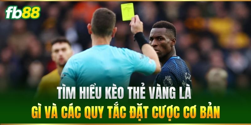 Tìm hiểu Kèo Thẻ Vàng là gì và các quy tắc đặt cược cơ bản