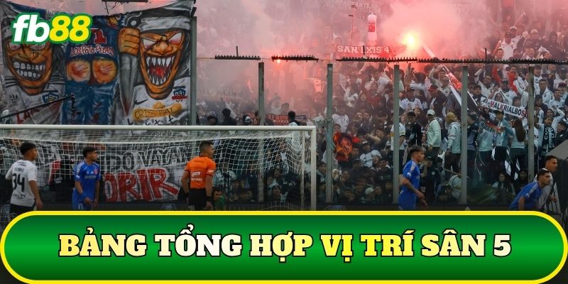 Bảng tổng hợp vị trí sân 5