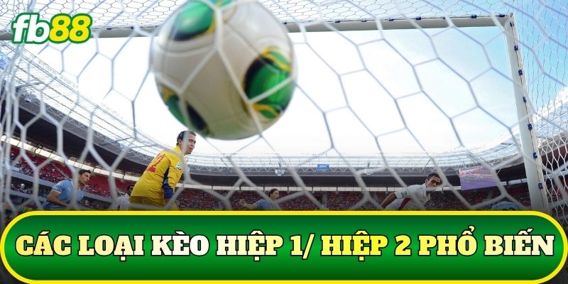 Các loại kèo hiệp 1/ hiệp 2 phổ biến