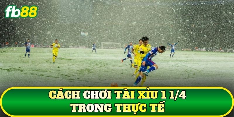 Tài Xỉu 1 1/4 Là Gì? Cách Tính Tỷ Lệ Thắng Dễ Hiểu 2 Cách chơi Tài Xỉu 1 1/4 trong thực tế