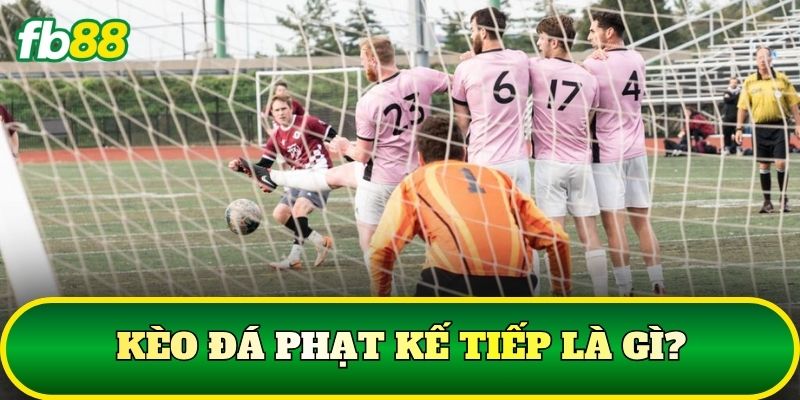 Kèo đá phạt kế tiếp là gì?