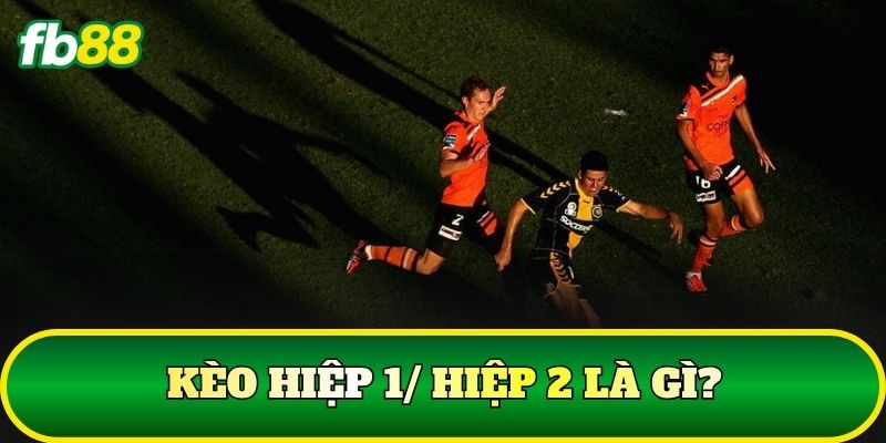 Kèo hiệp 1/ hiệp 2 là gì?