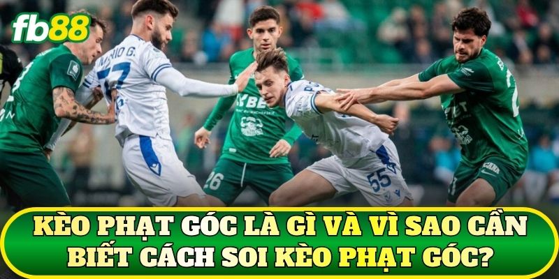Cách Soi Kèo Phạt Góc: Bí Quyết Đọc Vị Trận Đấu Chuẩn 1 Kèo phạt góc là gì và vì sao cần biết cách soi kèo phạt góc?