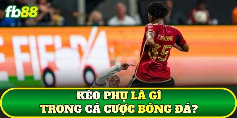 Kèo Phụ Là Gì? Các Loại Kèo Phụ Bóng Đá Phổ Biến Hiện Nay 1 Kèo phụ là gì trong cá cược bóng đá?