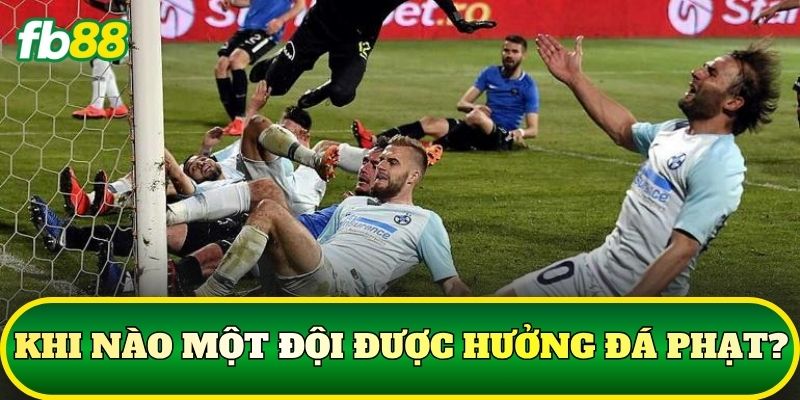 Khi nào một đội được hưởng đá phạt?