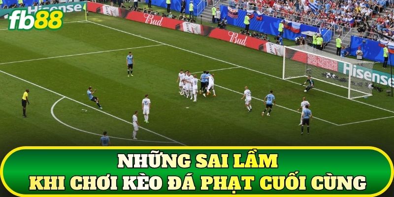 Những sai lầm khi chơi kèo đá phạt cuối cùng