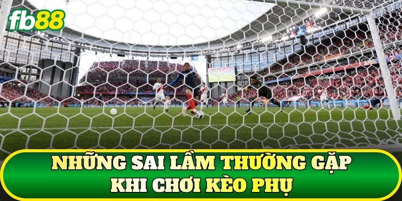 Kèo Phụ Là Gì? Các Loại Kèo Phụ Bóng Đá Phổ Biến Hiện Nay 3 Những sai lầm thường gặp khi chơi kèo phụ