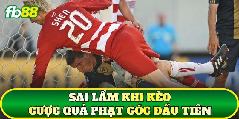 Kèo Cược Quả Phạt Góc Đầu Tiên – Cách Bắt Kèo Chuẩn 3 Sai lầm khi kèo cược quả phạt góc đầu tiên